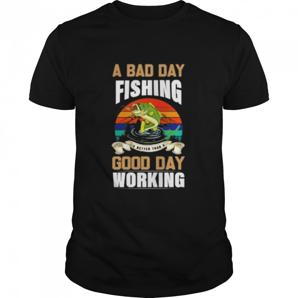 A Bad Day Fishing Good Day Working shirt