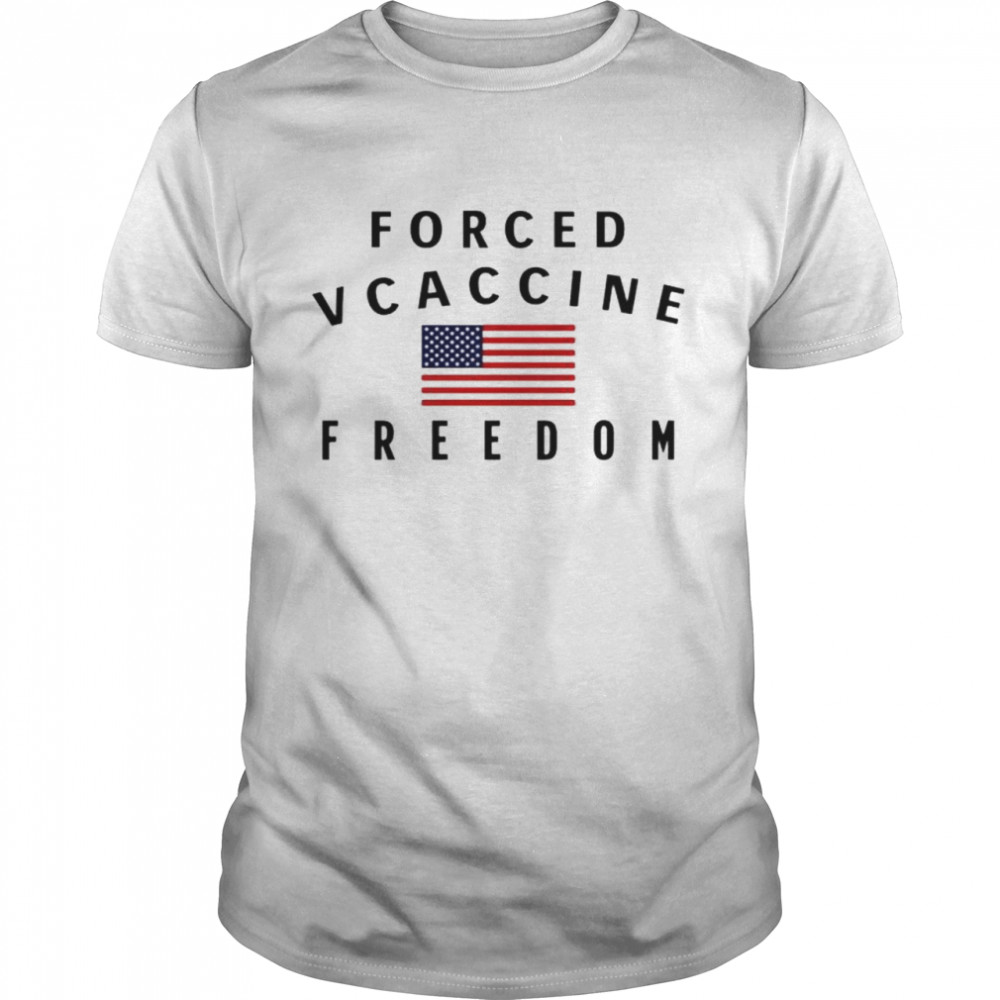 Forced vcaccine freedom shirt