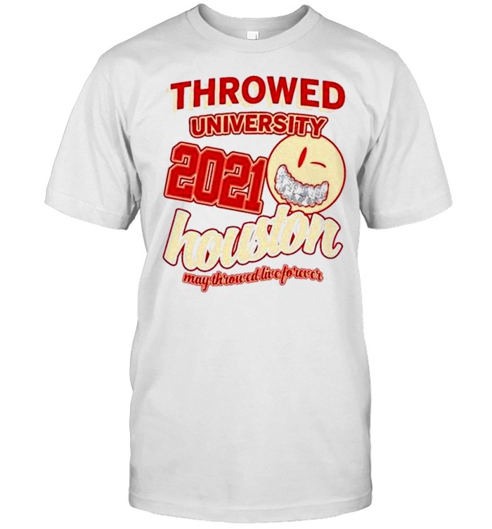 Throwed University 2021 Houston May Throwed Live Forever Shirt