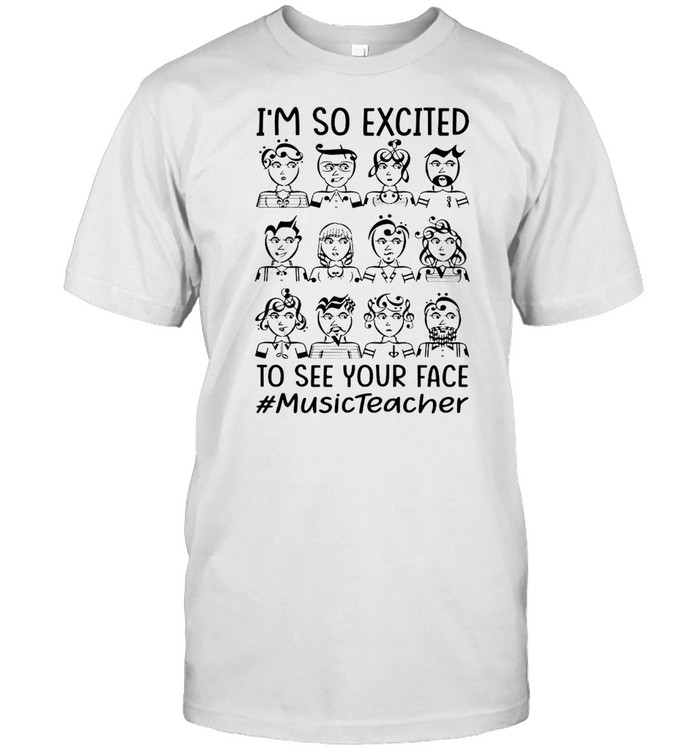 I’m So Excited To See Your Face Music Teacher T-shirt