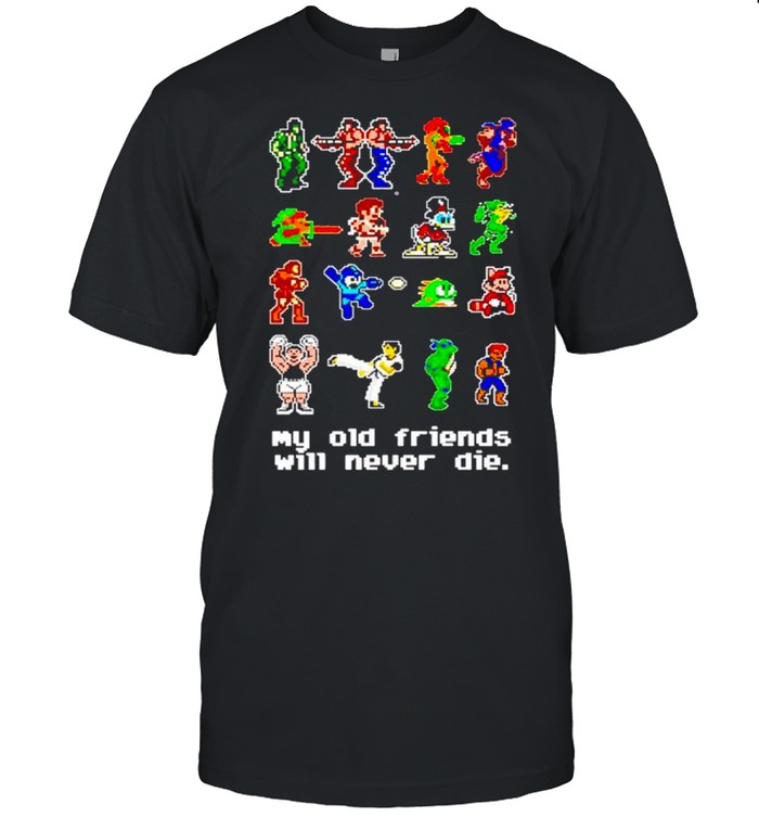My old friends will never die shirt