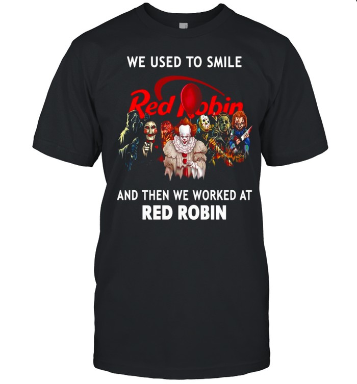 Halloween Horror We Used To Smile Red Robin And Then We Worked At Red Robin T-shirt