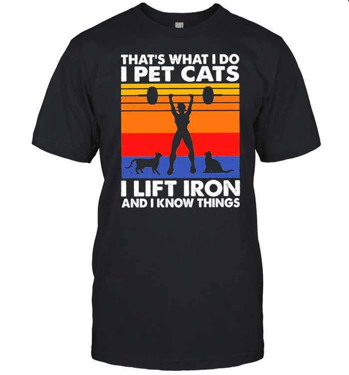 Weight Lifting that’s what I do I pet cats I lift Iron and I know things vintage shirt