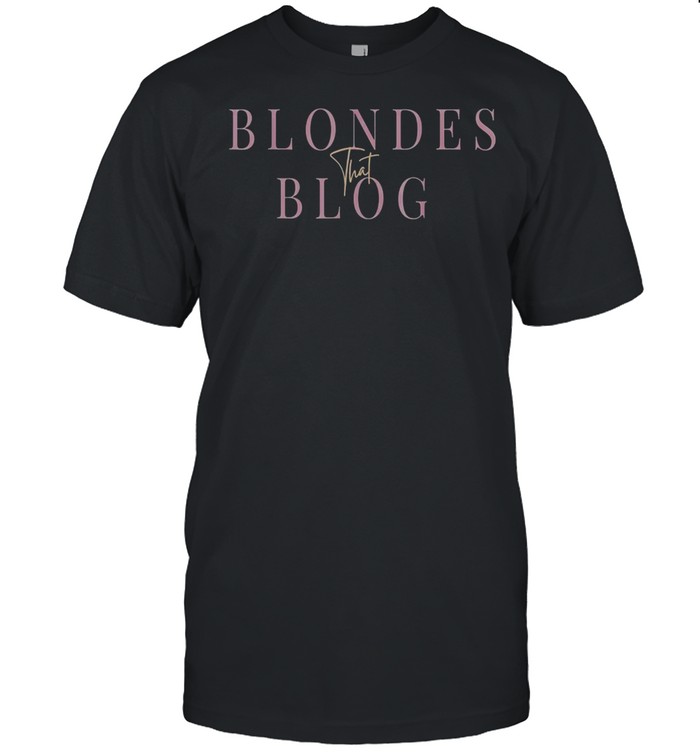 Blondes that Blog Shirt shirt