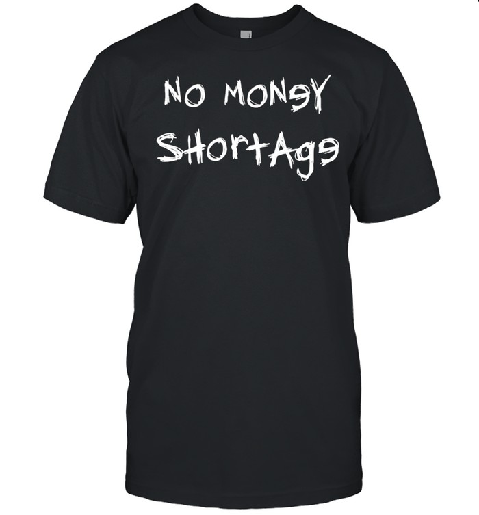No money shortage shirt