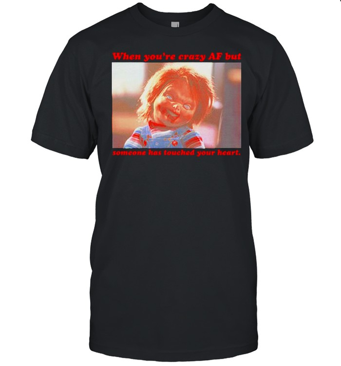 Chucky when you’re crazy af but someone has touched your heart shirt