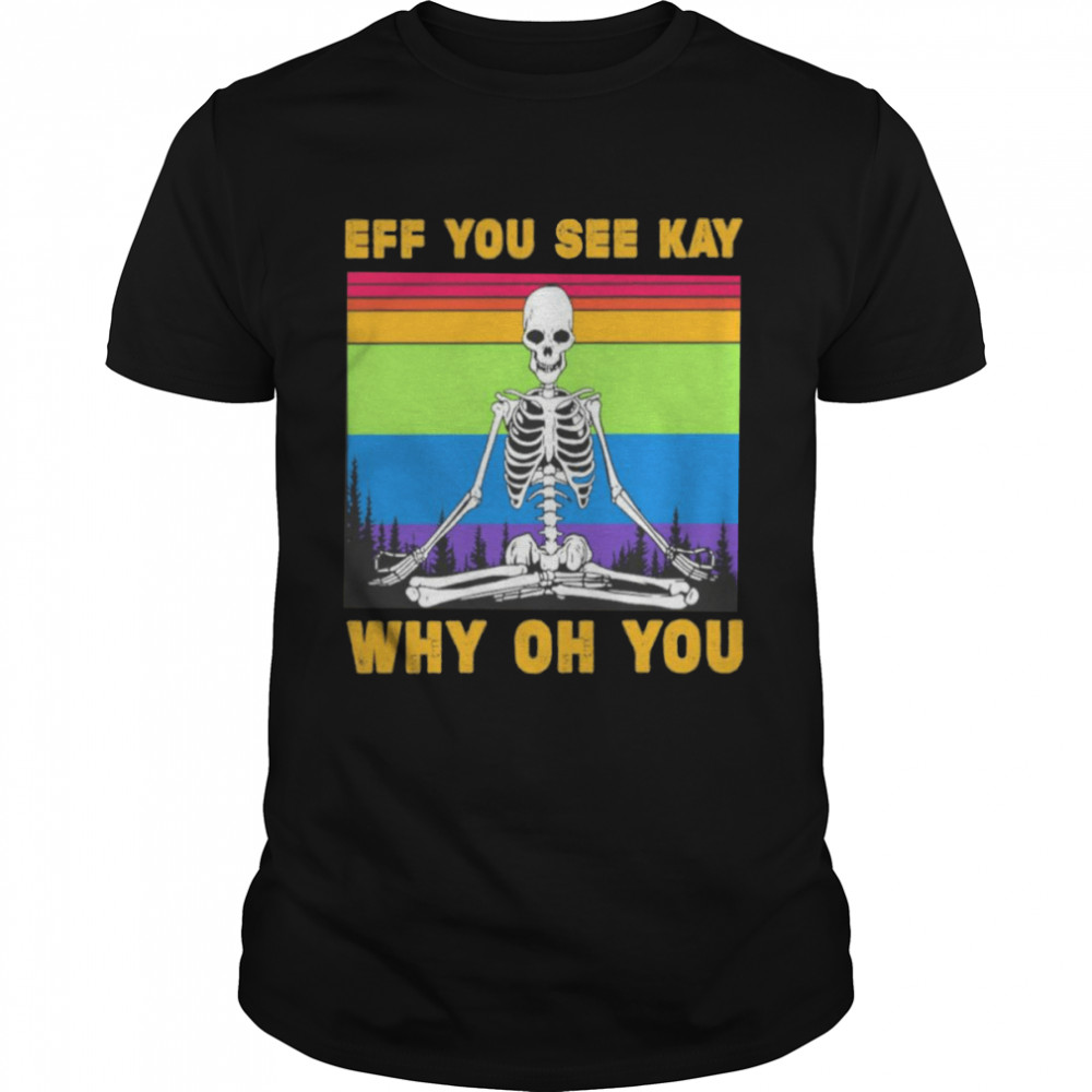 LGBT Skeleton Yoga Eff You See Kay Why Oh You Shirt