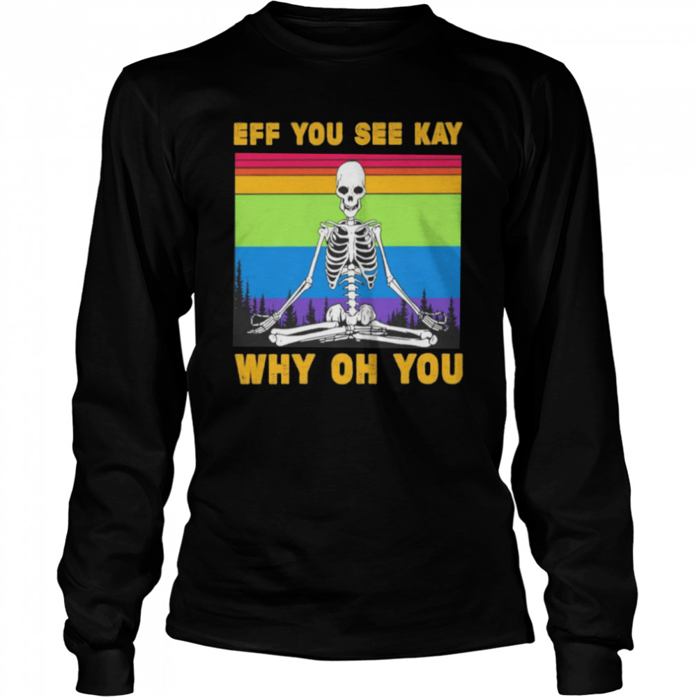 LGBT Skeleton Yoga Eff You See Kay Why Oh You  Long Sleeved T-shirt