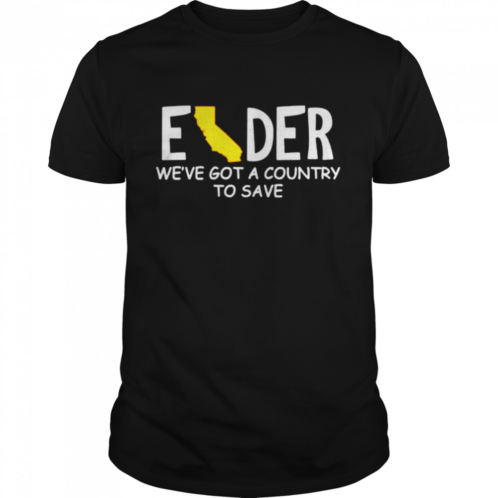 Elder we’ve got a country to save shirt