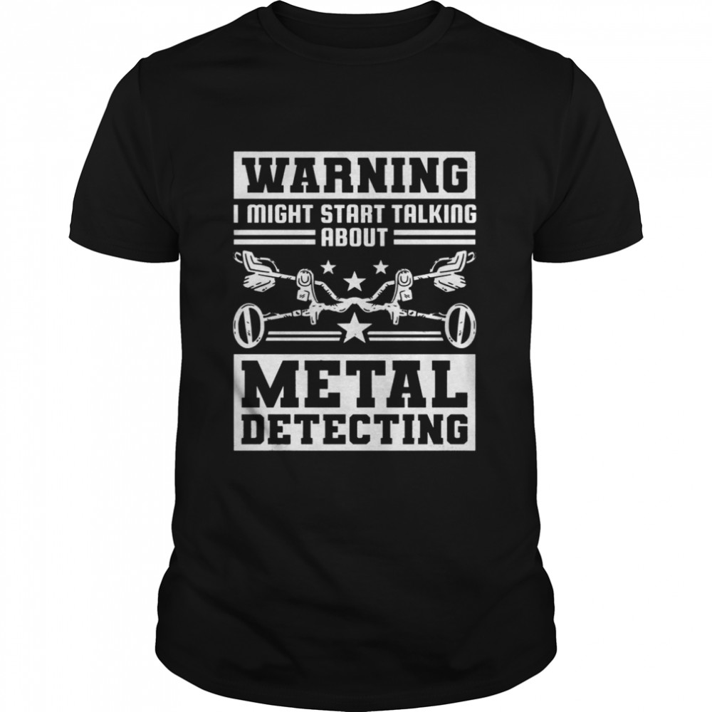 Ich könnte anfangen über Metalldetektion zu reden Langarmshirt Shirt