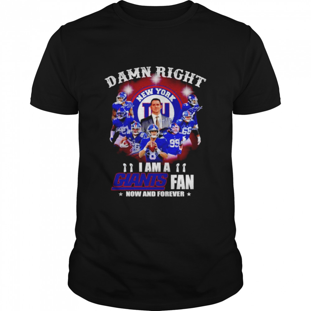 Damn Right I am a New York Giants fan now and forever signatures t-shirt