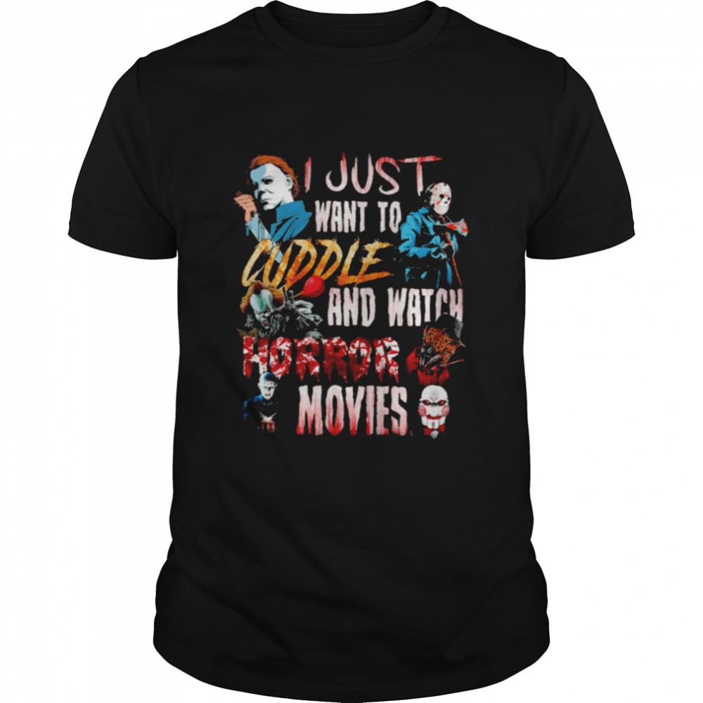 I just want to cuddle and watch horror movies t-shirt
