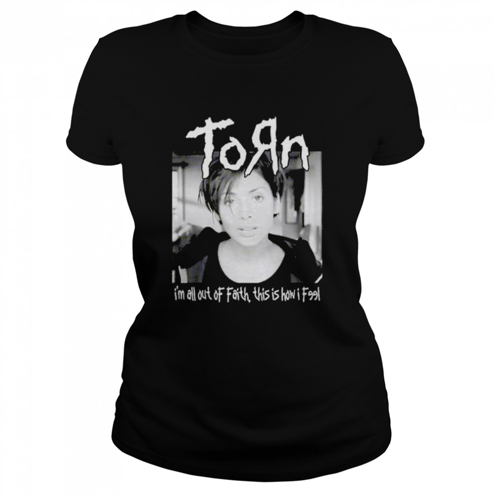 Natalie Imbruglia Torn I’m all out of faith this is how I feel shirt Classic Women's T-shirt