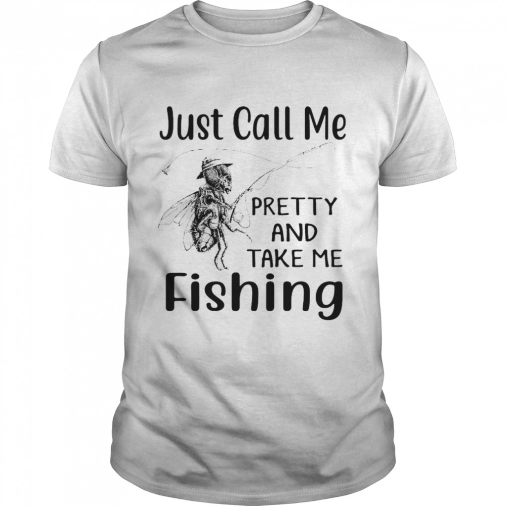 Bee Just Call Me Pretty And Take Me Fishing T-shirt