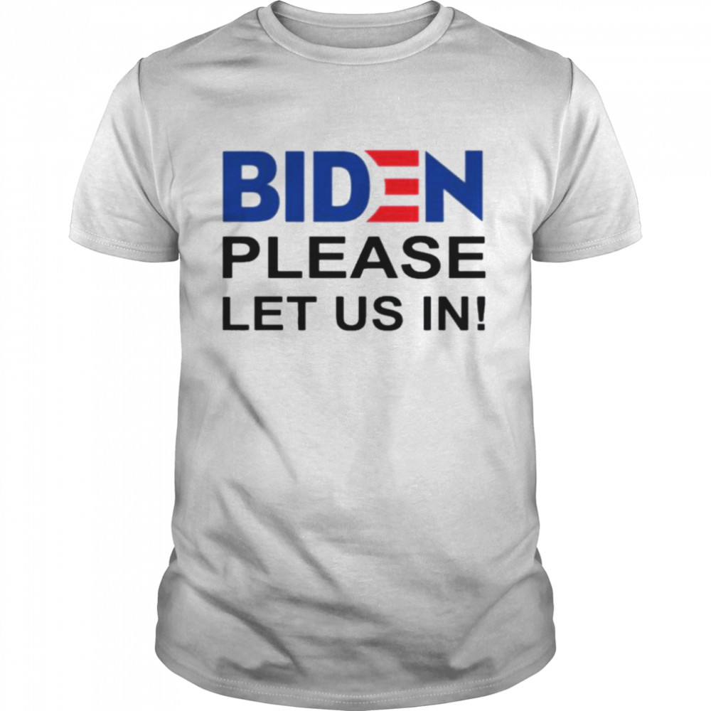 Biden Please Let Us In US-Mexico Border Shirt
