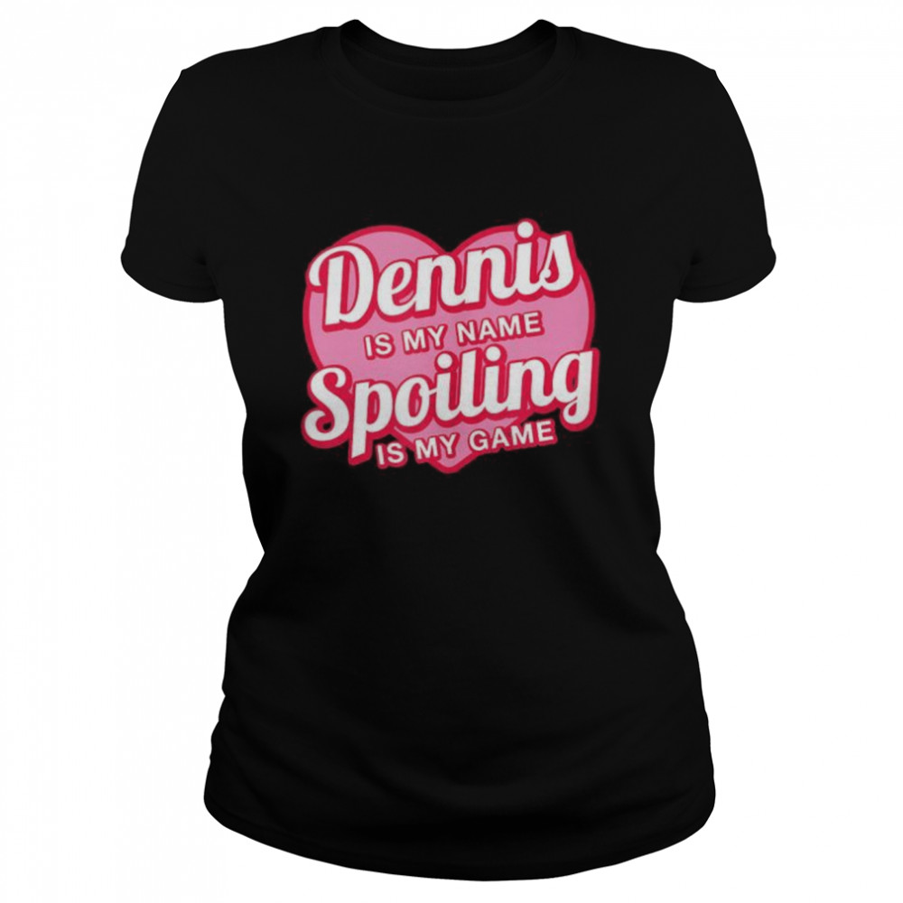 Dennis is My Name First Name Humor Nickname Couples  Classic Women's T-shirt