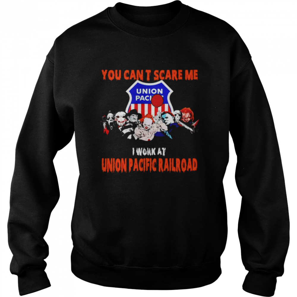Halloween Horror movies characters you can’t scare me I work at Union Pacific Railroad shirt Unisex Sweatshirt
