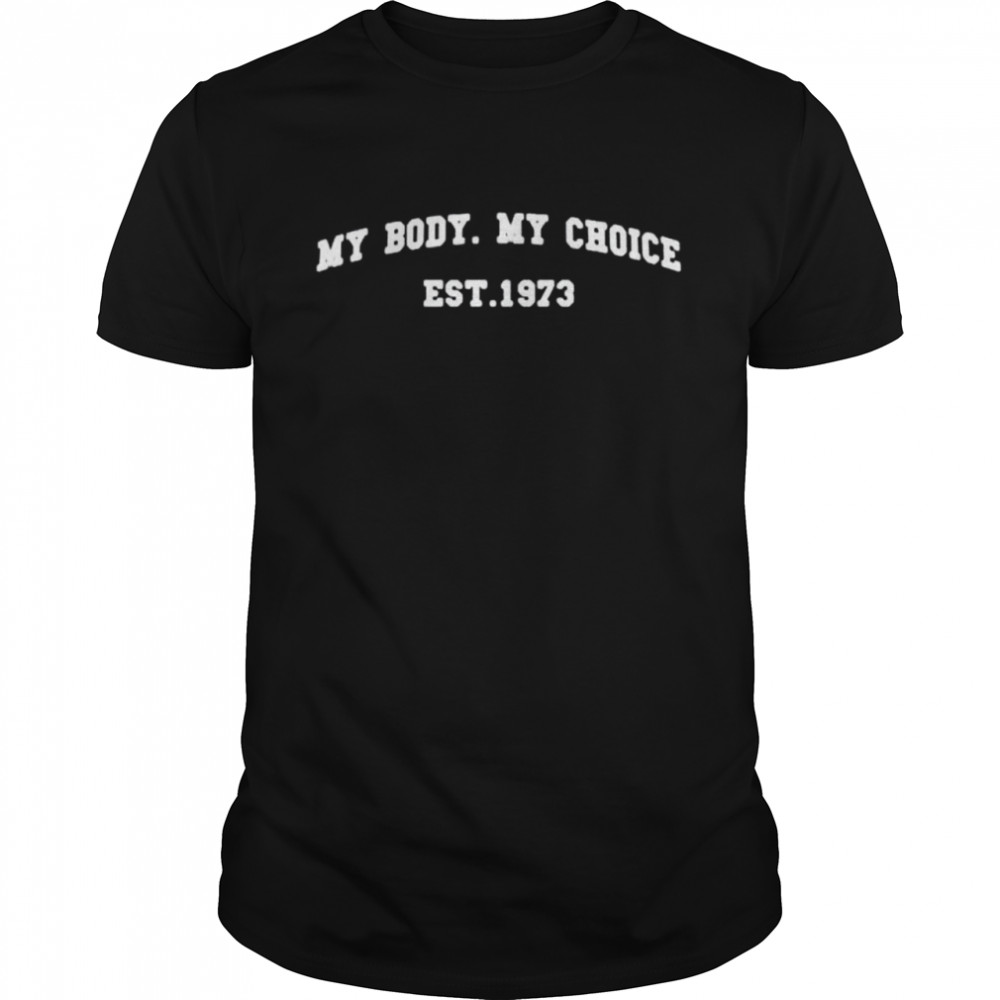 My body my choice EST 1973 shirt