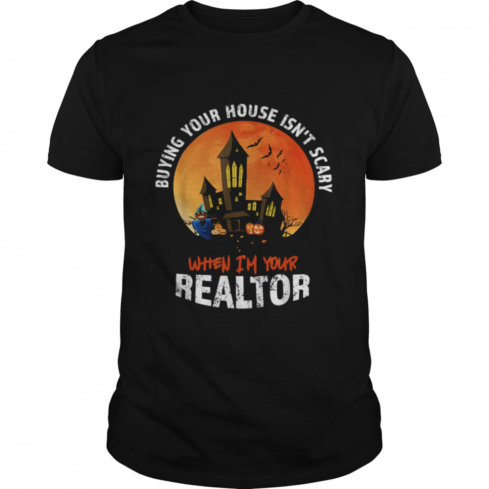 Buying your house isn’t scary when I’m your Realtor Halloween Estate Agent Broker T-Shirt