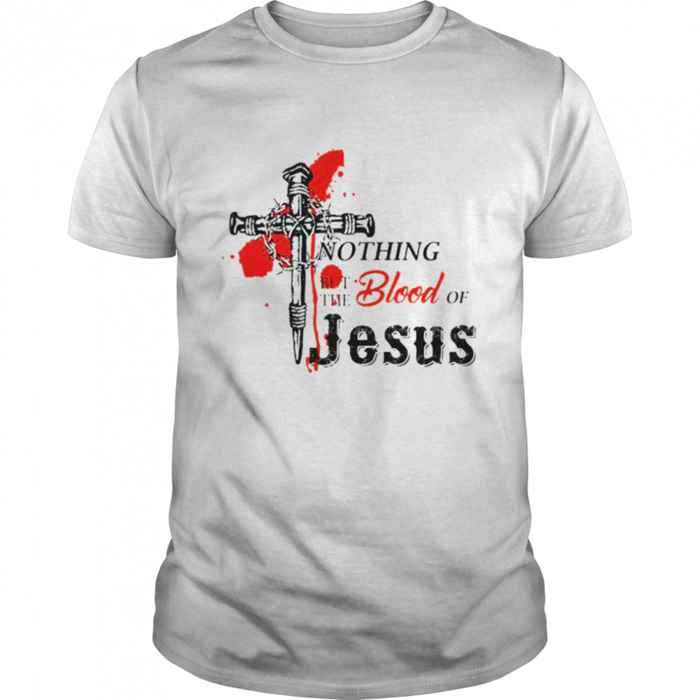 Nothing but the blood of Jesus T-shirt