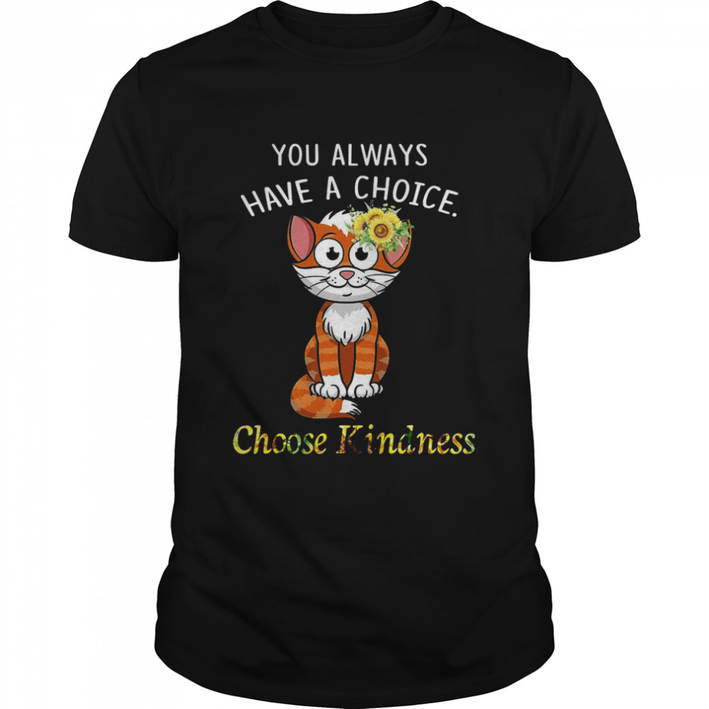 Cat You Always Have A Choice Choose Kindness T-shirt