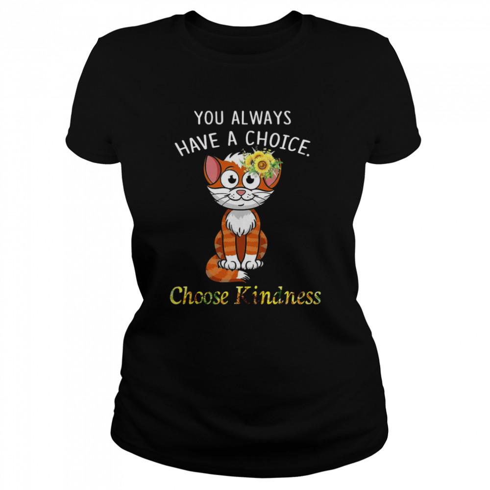 Cat You Always Have A Choice Choose Kindness T-shirt Classic Women's T-shirt