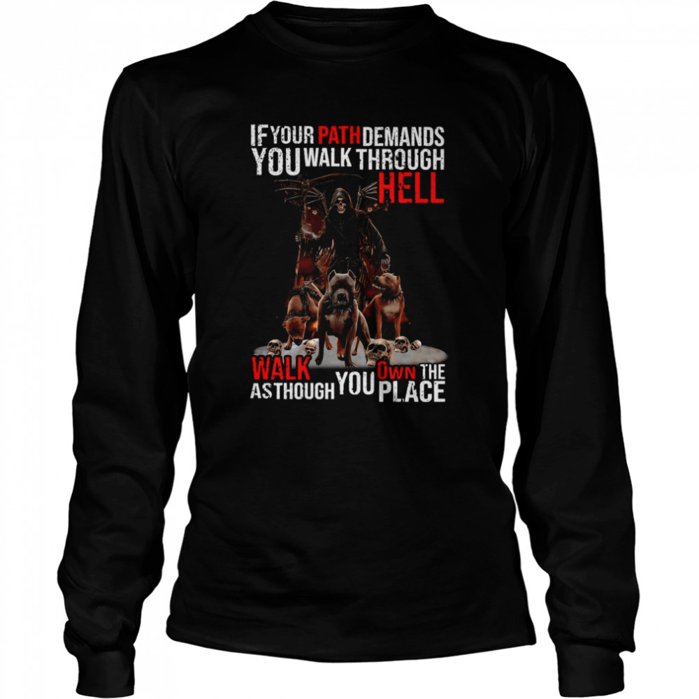 Death If Your Path Demands You Walk Through Hell Walk As Though You Own The Place T-shirt Long Sleeved T-shirt
