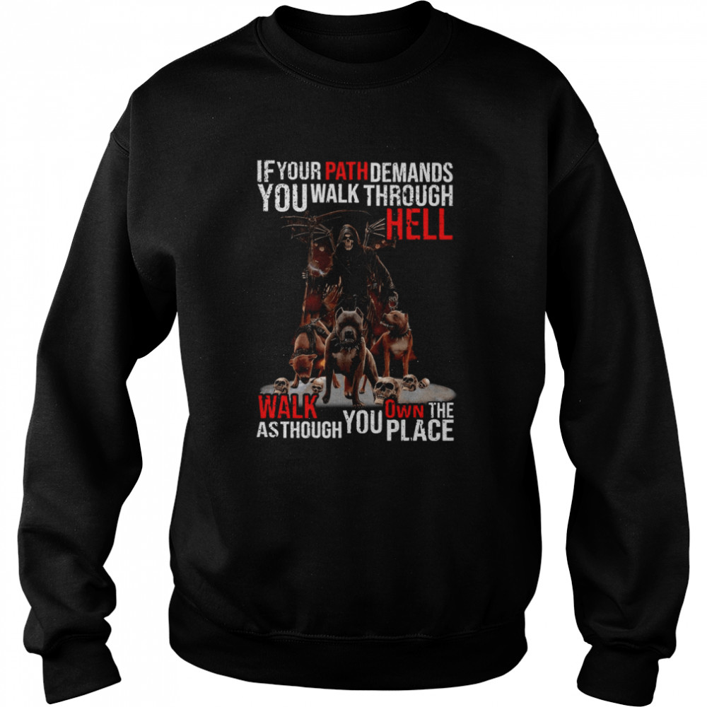 Death If Your Path Demands You Walk Through Hell Walk As Though You Own The Place T-shirt Unisex Sweatshirt