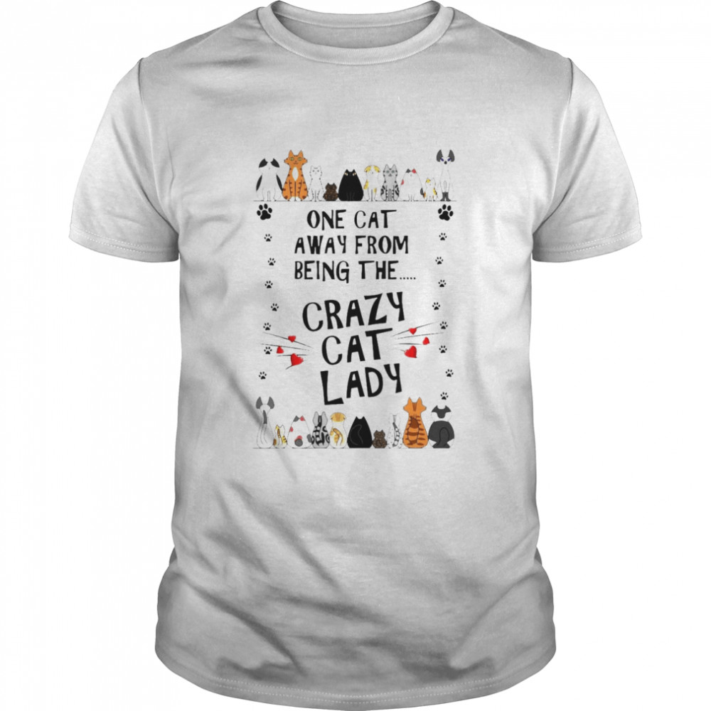 One Cat Away From Being The Crazy Cat Lady T-shirt