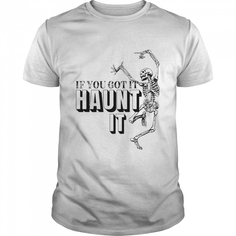 Skeleton If You Got It Haunt It T-shirt