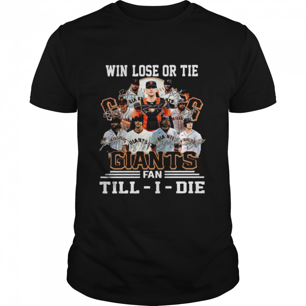 Win Lose Or Tie SF Giants Fan Till I Die Signatures Shirt