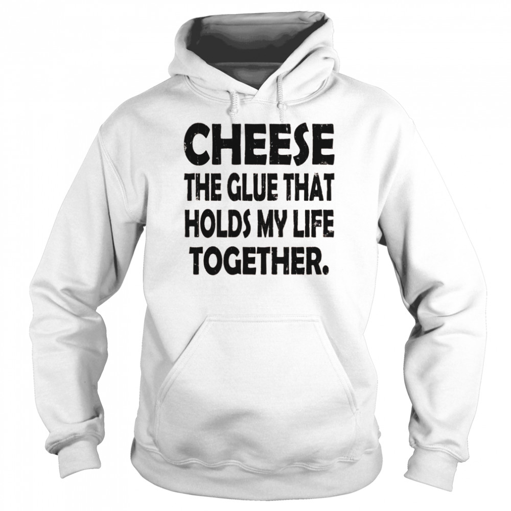 Cheese Holds My Life Together Food Eater  Unisex Hoodie