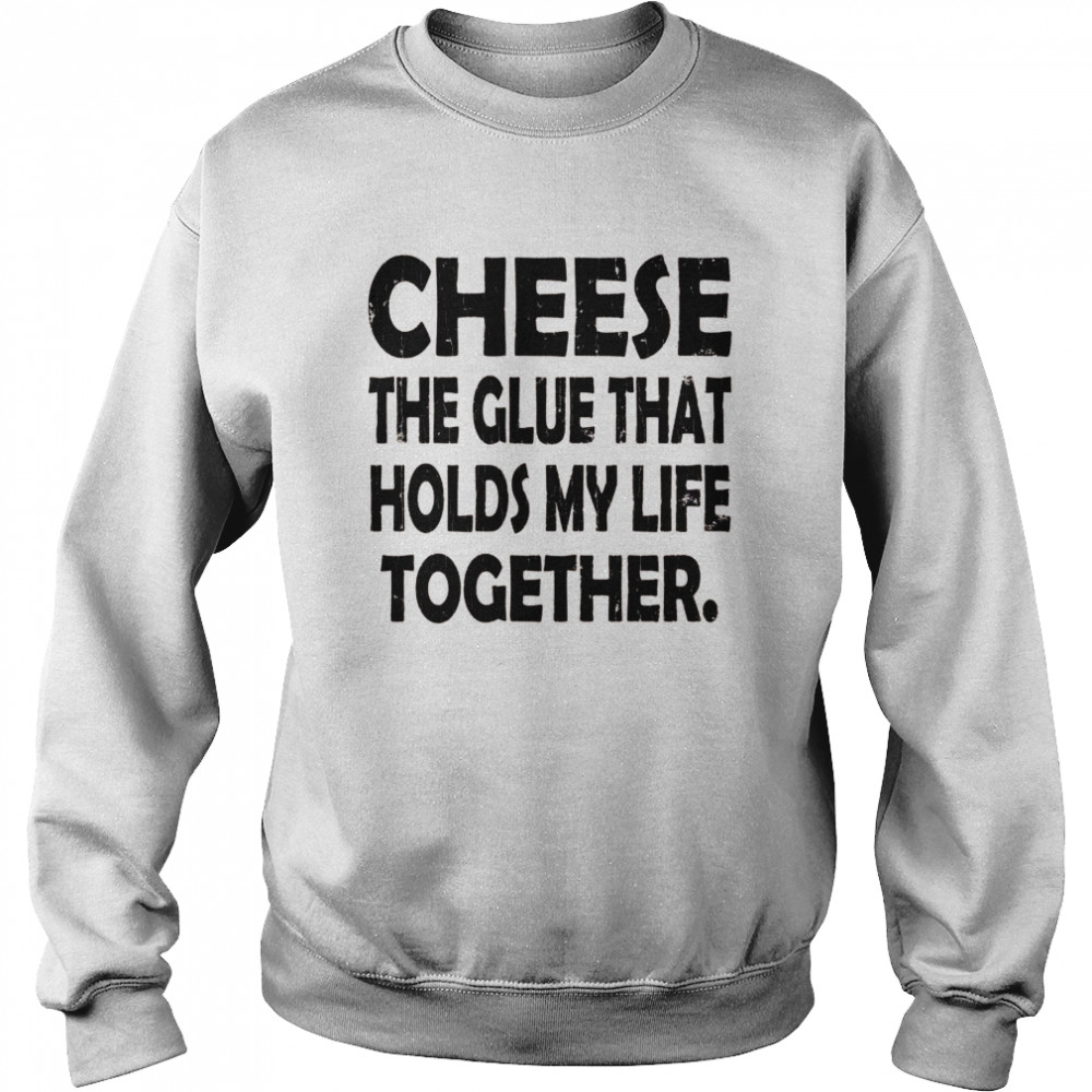 Cheese Holds My Life Together Food Eater  Unisex Sweatshirt