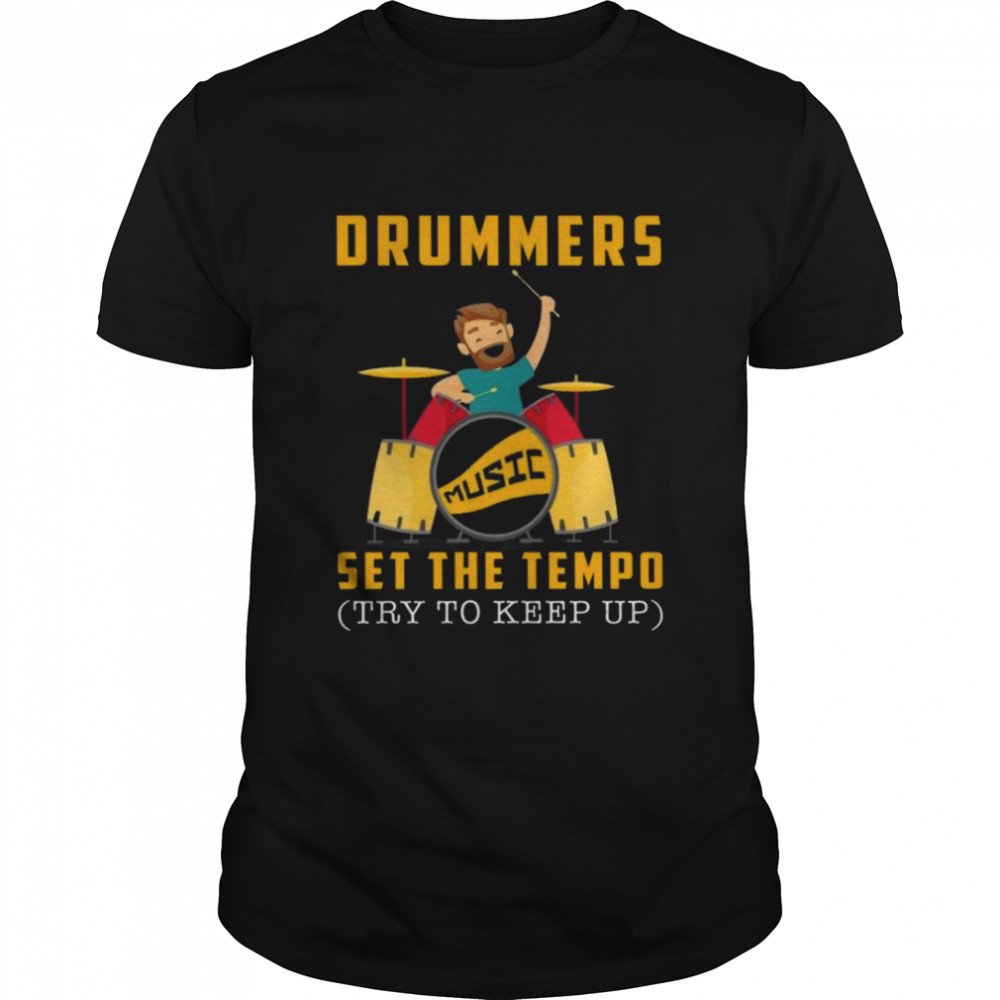 Drummers music set the tempo try to keep up shirt