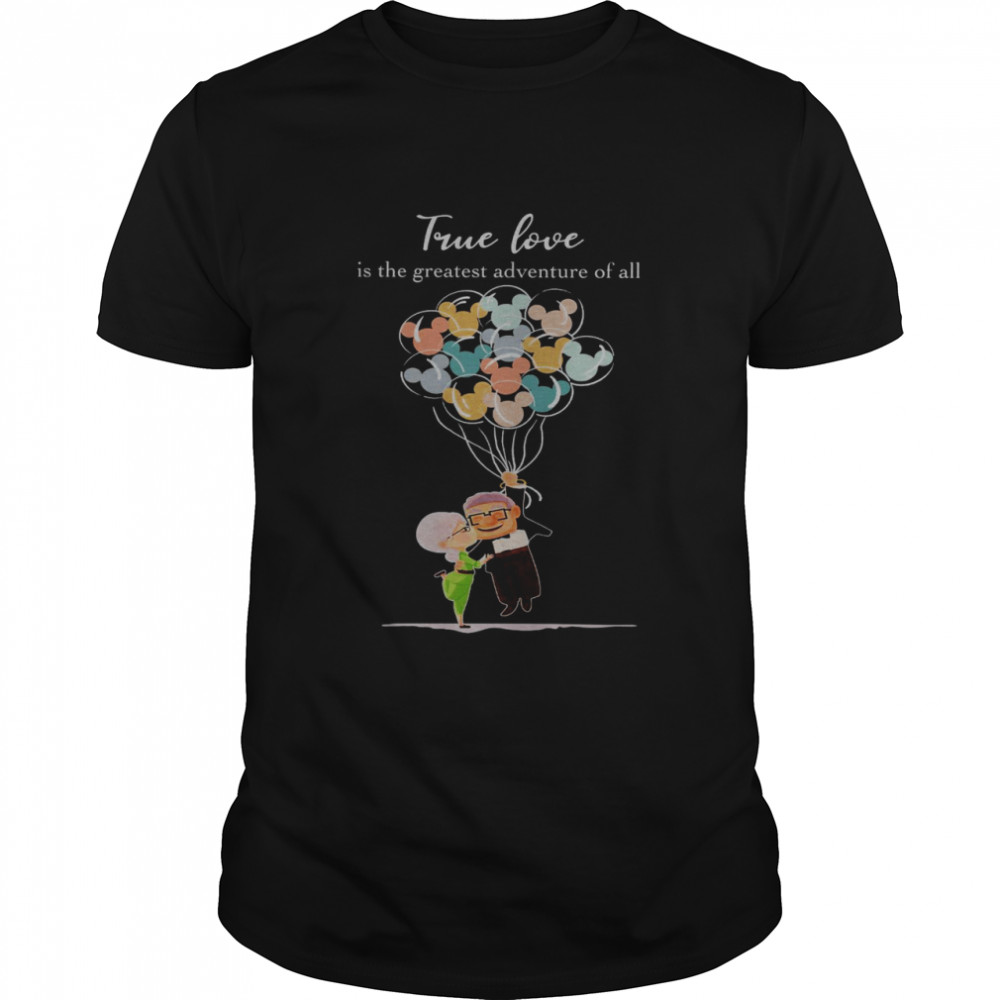 True Love Is The Greatest Adventure Of All Shirt