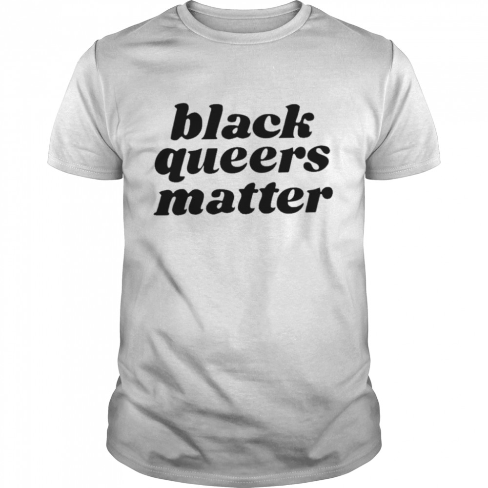 Black Queers Matter shirt