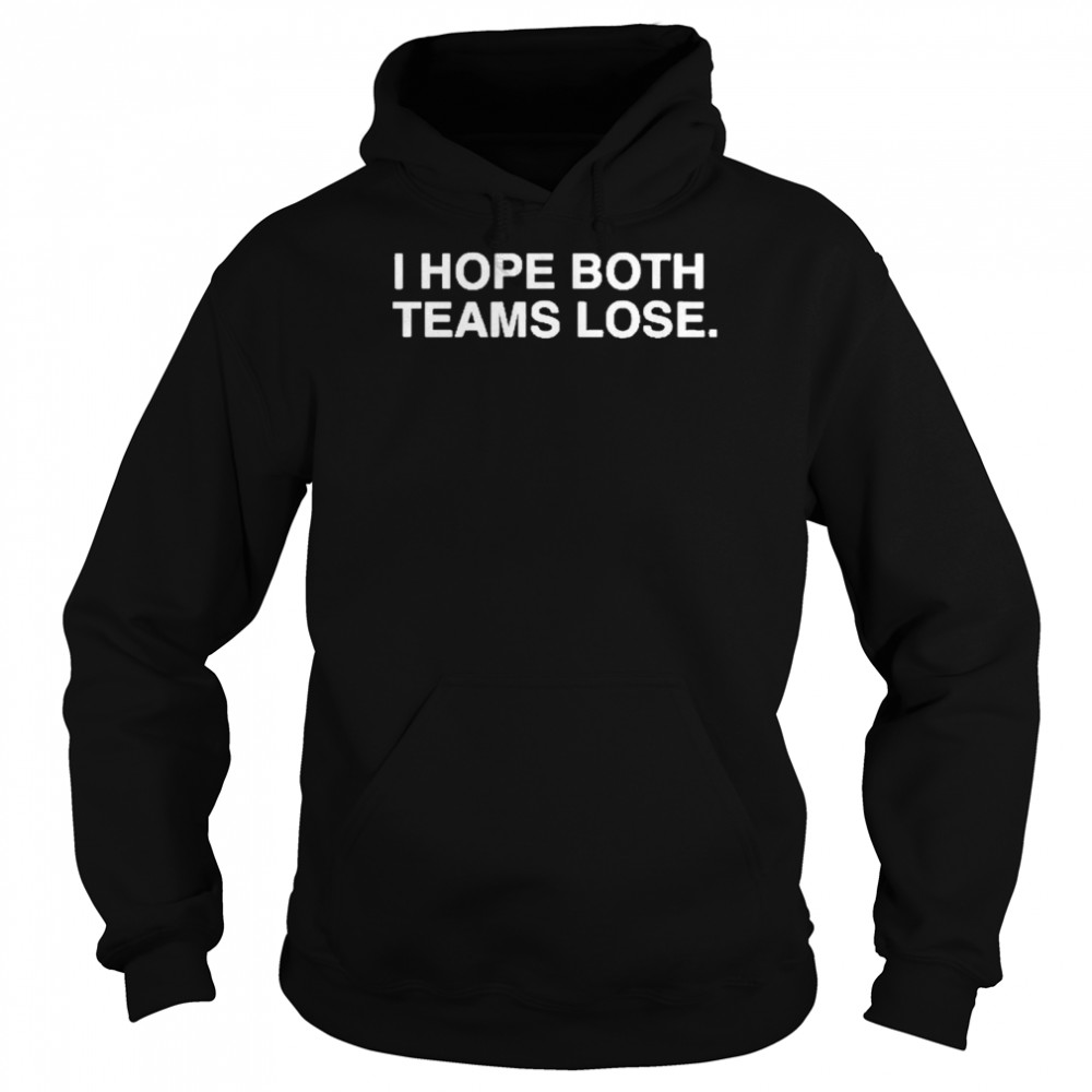 I Hope Both Teams Lose shirt Unisex Hoodie