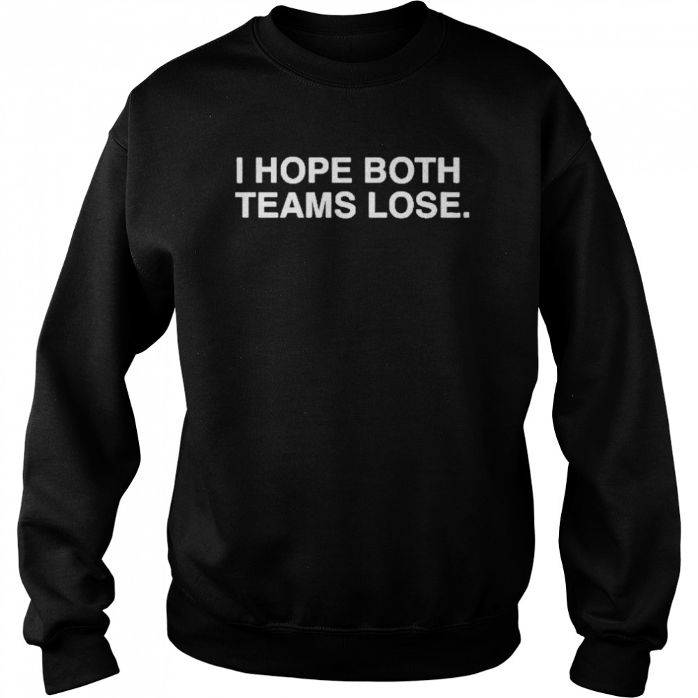 I Hope Both Teams Lose shirt Unisex Sweatshirt