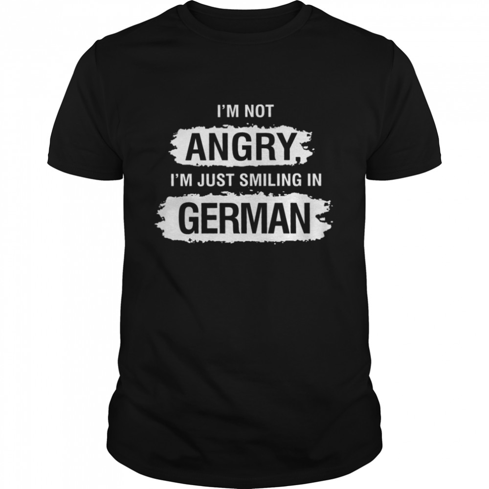 I’m not angry i’m just smiling in german shirt