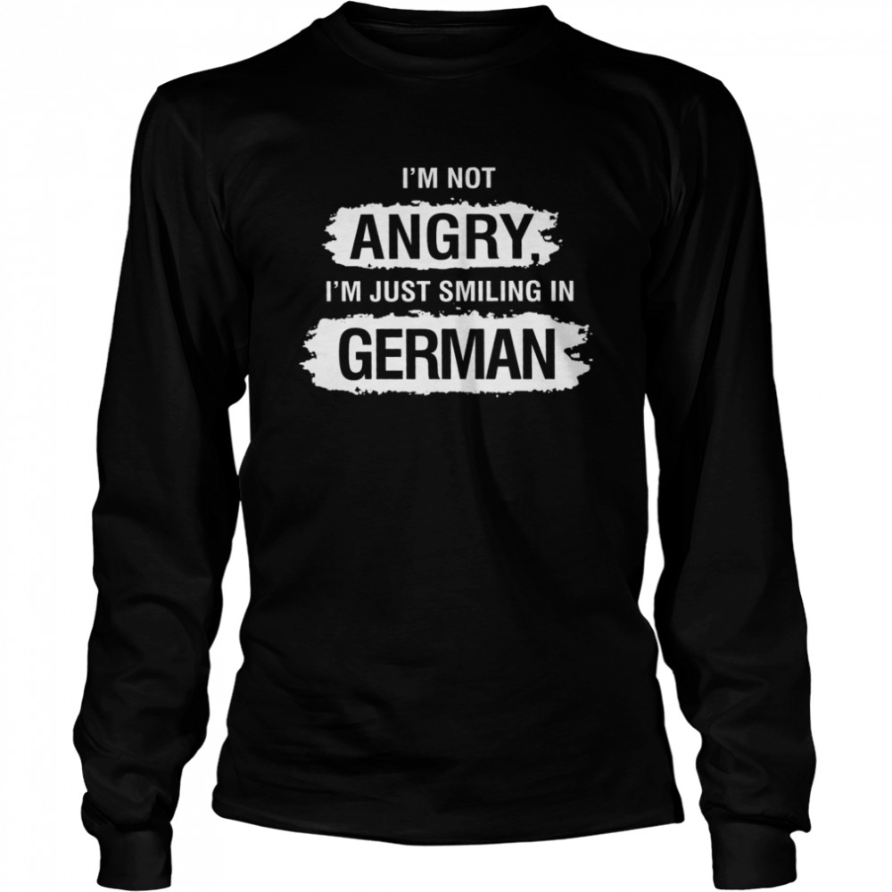 I’m not angry i’m just smiling in german shirt Long Sleeved T-shirt