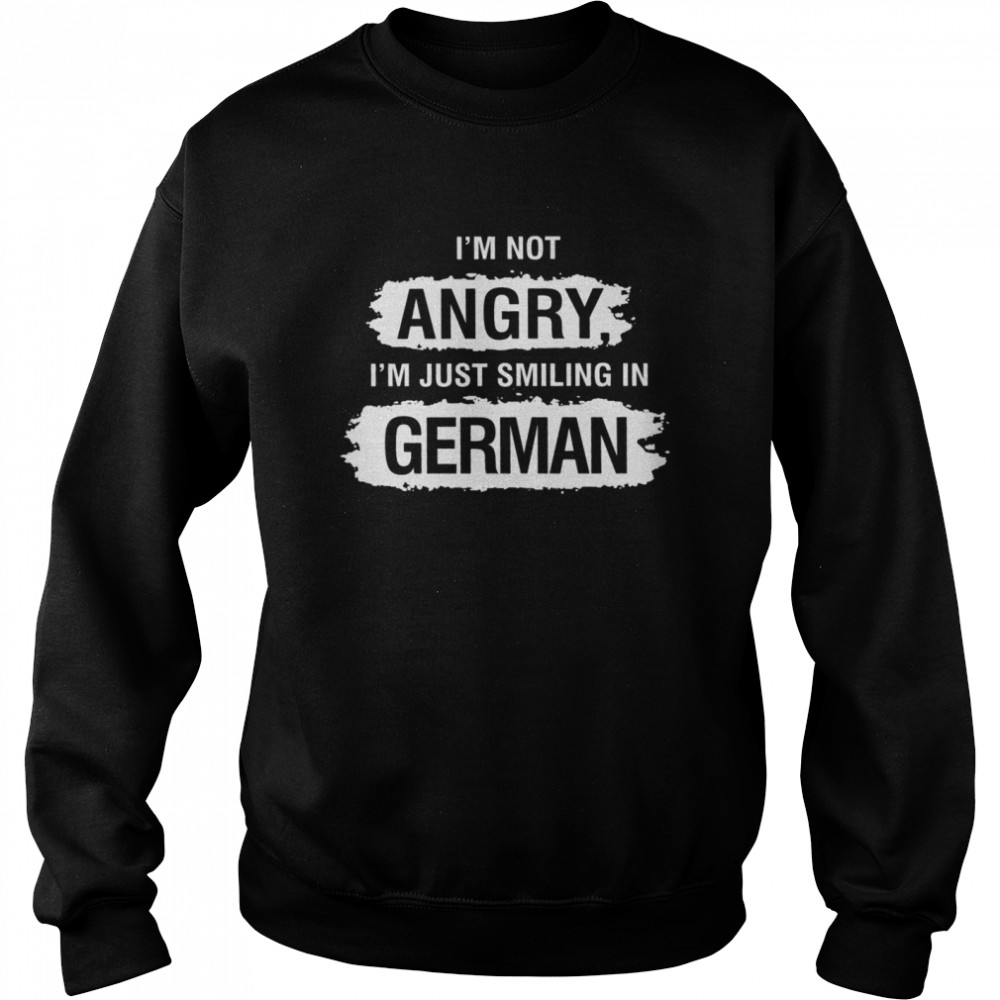 I’m not angry i’m just smiling in german shirt Unisex Sweatshirt