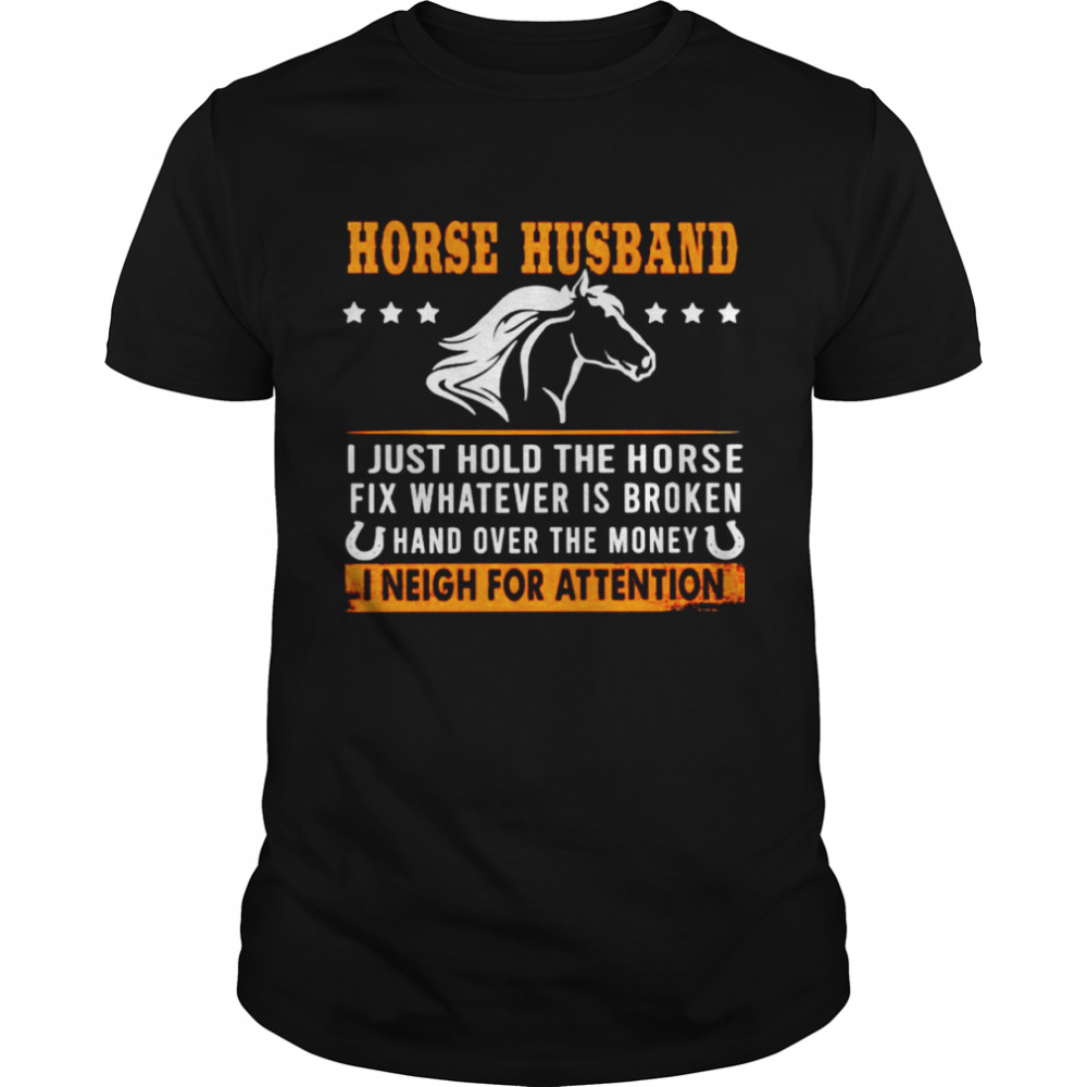 horse husband I just hold the horse fix whatever shirt