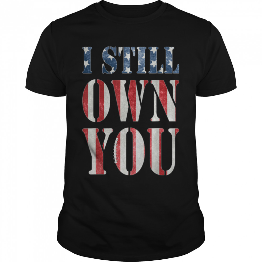 I Still Own You American Football Fans Game Day Rugby Lover T-Shirt B09K4BCL8R