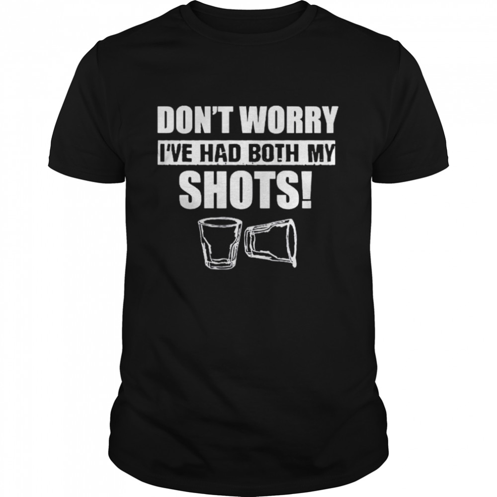 Don’t worry I’ve had both my shots shirt