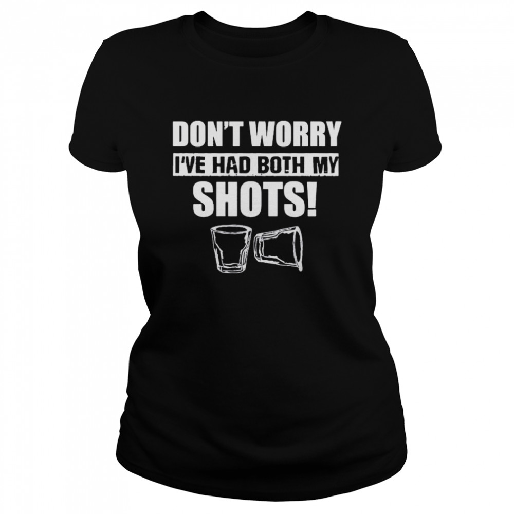 Don’t worry I’ve had both my shots shirt Classic Women's T-shirt