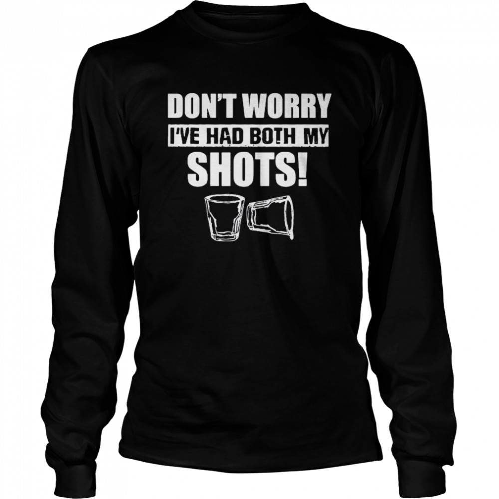 Don’t worry I’ve had both my shots shirt Long Sleeved T-shirt