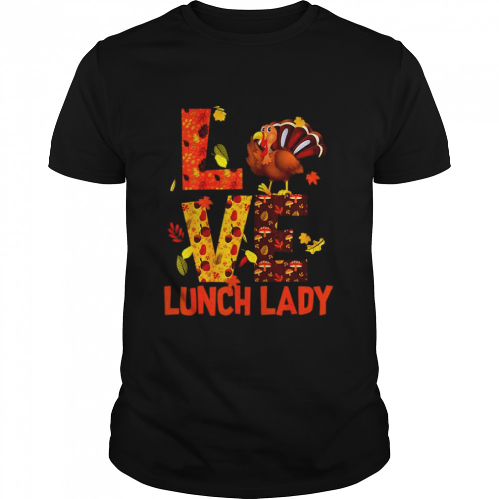 Love Lunch Lady Turkey Autumn Fall Thanksgiving T Shirt