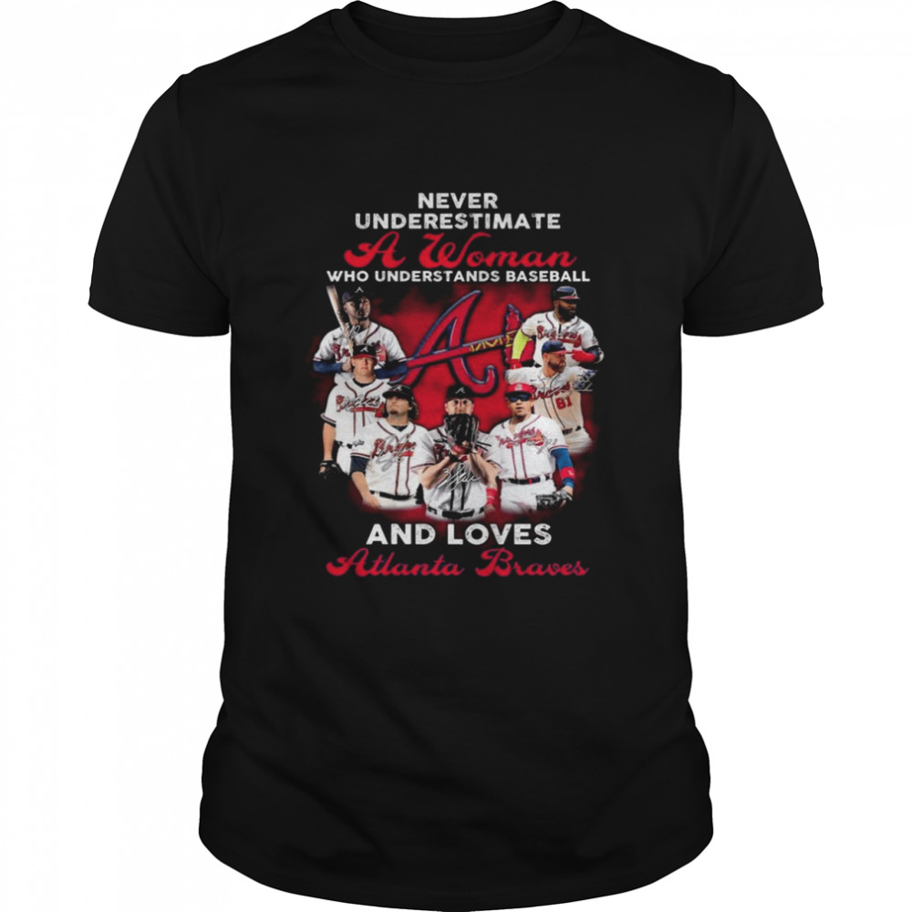 Never underestimate a woman who understand baseball and loves Atlanta Brave shirt