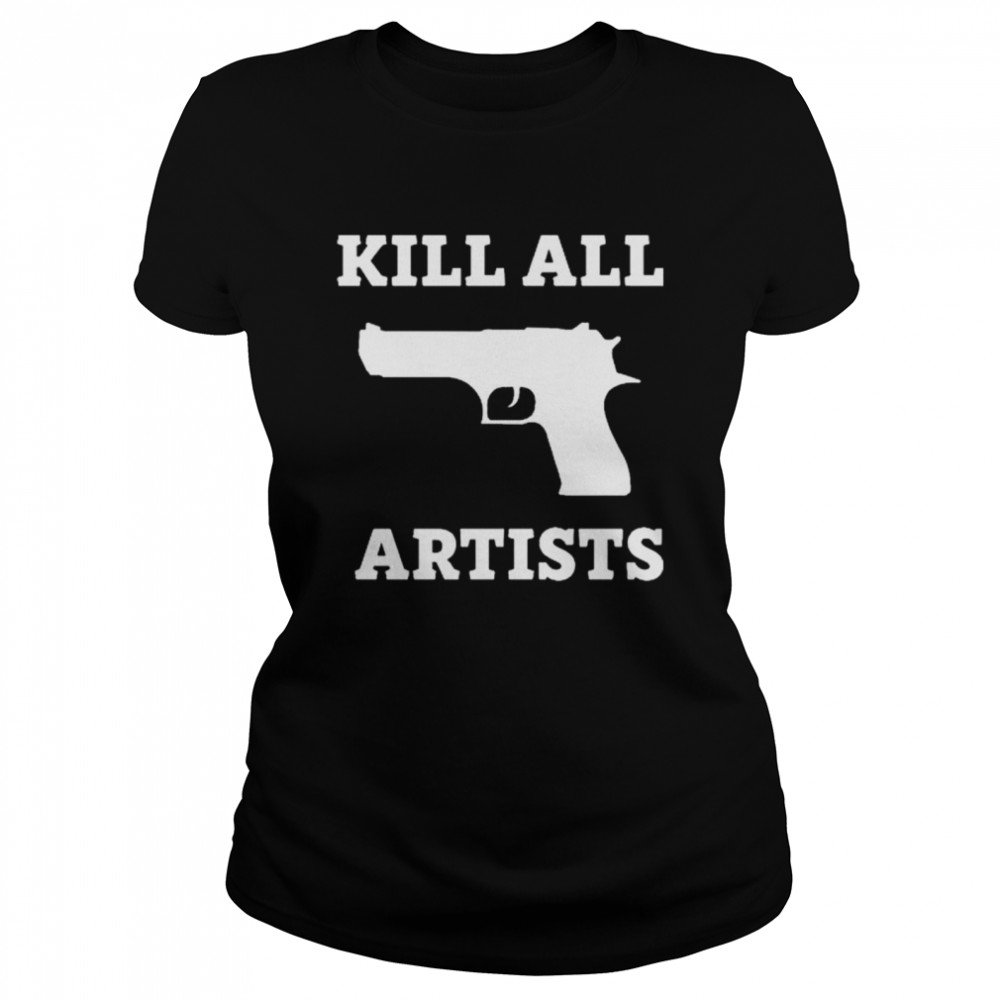 kill All Artists shirt Classic Women's T-shirt