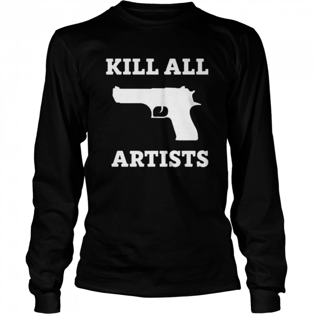 kill All Artists shirt Long Sleeved T-shirt